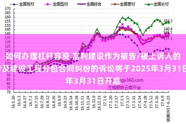 如何办理杠杆容资 富利建设作为被告/被上诉人的1起涉及建设工程分包合同纠纷的诉讼将于2025年3月31日开庭