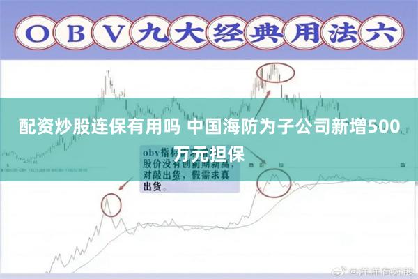 配资炒股连保有用吗 中国海防为子公司新增500万元担保