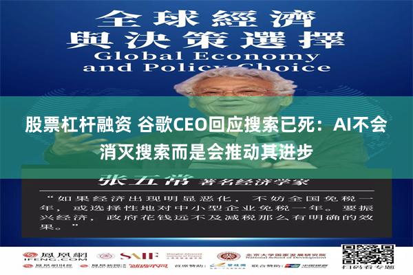 股票杠杆融资 谷歌CEO回应搜索已死：AI不会消灭搜索而是会推动其进步